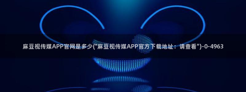 麻豆传媒播官网：麻豆视传媒APP官网是多少(\