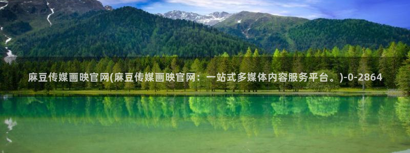 麻豆视传媒断网官：麻豆传媒画映官网(麻豆传媒画映官网：一站式多媒体内容服务平台。)