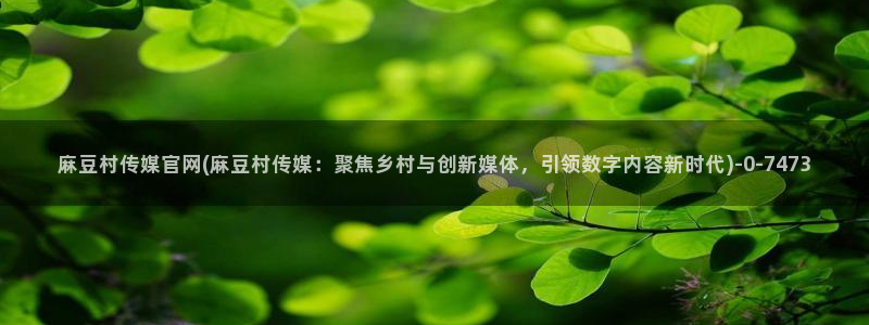 mdpud麻豆传媒官网pub：麻豆村传媒官网(麻豆村传媒：聚焦乡村与创新媒体，引领数字内容新时代)