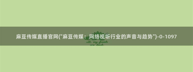 麻豆传媒官网 在线：麻豆传媒直播官网(\