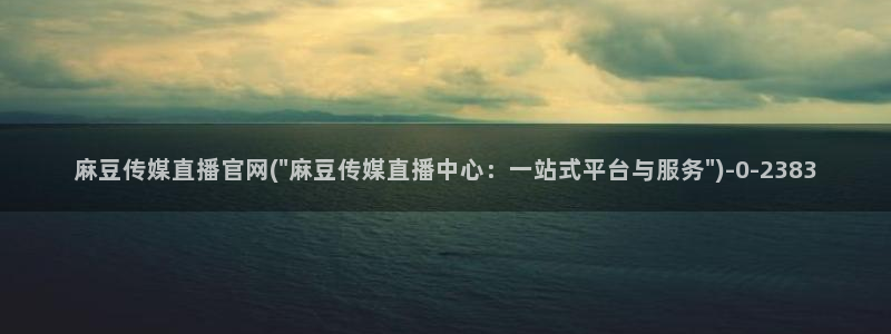 麻豆官网传媒免费网站：麻豆传媒直播官网(\