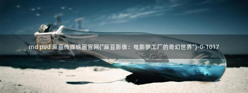 麻豆传媒影视官网：md pud 麻豆传媒映画官网(\